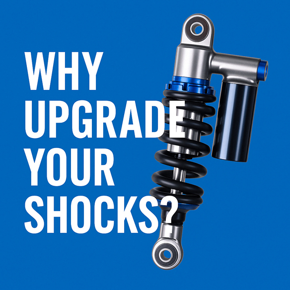 WHY UPGRADE YOUR SHOCKS?